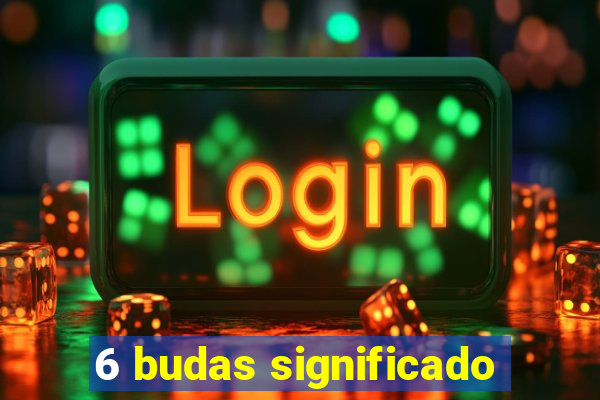 6 budas significado